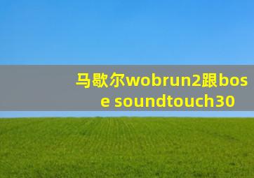 马歇尔wobrun2跟bose soundtouch30